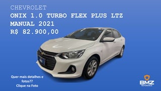 CHEVROLET
ONIX 1.0 TURBO FLEX PLUS LTZ
MANUAL 2021
R$ 82.900,00
Quer mais detalhes e
fotos??
Clique na Foto
 