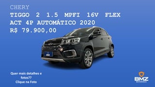 CHERY
TIGGO 2 1.5 MPFI 16V FLEX
ACT 4P AUTOMÁTICO 2020
R$ 79.900,00
Quer mais detalhes e
fotos??
Clique na Foto
 