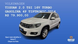 VOLKSWAGEN
TIGUAN 2.0 TSI 16V TURBO
GASOLINA 4P TIPTRONIC 2014
R$ 79.900,00
Quer mais detalhes e
fotos??
Clique na Foto
 