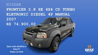 NISSAN
FRONTIER 2.8 XE 4X4 CD TURBO
ELETRONIC DIESEL 4P MANUAL
2007
R$ 74.900,00
Quer mais detalhes e
fotos??
Clique na Foto
 