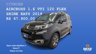 CITROEN
AIRCROSS 1.6 VTI 120 FLEX
SHINE EAT6 2019
R$ 67.900,00
Quer mais detalhes e
fotos??
Clique na Foto
 