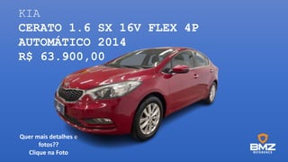 KIA
CERATO 1.6 SX 16V FLEX 4P
AUTOMÁTICO 2014
R$ 63.900,00
Quer mais detalhes e
fotos??
Clique na Foto
 