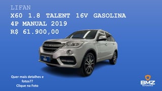 LIFAN
X60 1.8 TALENT 16V GASOLINA
4P MANUAL 2019
R$ 61.900,00
Quer mais detalhes e
fotos??
Clique na Foto
 