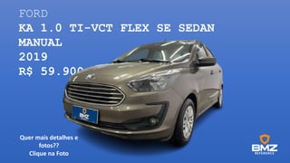 FORD
KA 1.0 TI-VCT FLEX SE SEDAN
MANUAL
2019
R$ 59.900,00
Quer mais detalhes e
fotos??
Clique na Foto
 