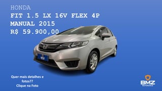 HONDA
FIT 1.5 LX 16V FLEX 4P
MANUAL 2015
R$ 59.900,00
Quer mais detalhes e
fotos??
Clique na Foto
 