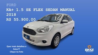 FORD
KA+ 1.5 SE FLEX SEDAN MANUAL
2018
R$ 55.900,00
Quer mais detalhes e
fotos??
Clique na Foto
 