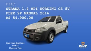 FIAT
STRADA 1.4 MPI WORKING CS 8V
FLEX 2P MANUAL 2016
R$ 54.900,00
Quer mais detalhes e
fotos??
Clique na Foto
 