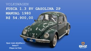 VOLKSWAGEN
FUSCA 1.3 8V GASOLINA 2P
MANUAL 1980
R$ 54.900,00
Quer mais detalhes e
fotos??
Clique na Foto
 