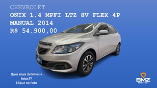 CHEVROLET
ONIX 1.4 MPFI LTZ 8V FLEX 4P
MANUAL 2014
R$ 54.900,00
Quer mais detalhes e
fotos??
Clique na Foto
 