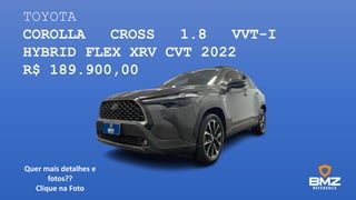 TOYOTA
COROLLA CROSS 1.8 VVT-I
HYBRID FLEX XRV CVT 2022
R$ 189.900,00
Quer mais detalhes e
fotos??
Clique na Foto
 