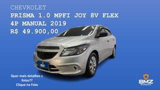 CHEVROLET
PRISMA 1.0 MPFI JOY 8V FLEX
4P MANUAL 2019
R$ 49.900,00
Quer mais detalhes e
fotos??
Clique na Foto
 