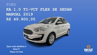 FORD
KA 1.0 TI-VCT FLEX SE SEDAN
MANUAL 2019
R$ 49.900,00
Quer mais detalhes e
fotos??
Clique na Foto
 