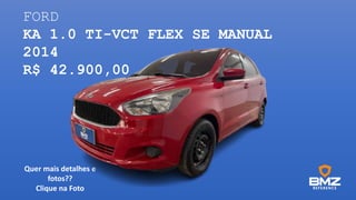 FORD
KA 1.0 TI-VCT FLEX SE MANUAL
2014
R$ 42.900,00
Quer mais detalhes e
fotos??
Clique na Foto
 