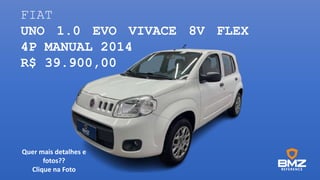 FIAT
UNO 1.0 EVO VIVACE 8V FLEX
4P MANUAL 2014
R$ 39.900,00
Quer mais detalhes e
fotos??
Clique na Foto
 