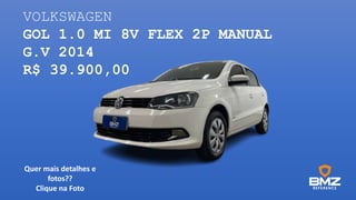 VOLKSWAGEN
GOL 1.0 MI 8V FLEX 2P MANUAL
G.V 2014
R$ 39.900,00
Quer mais detalhes e
fotos??
Clique na Foto
 