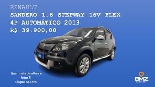 RENAULT
SANDERO 1.6 STEPWAY 16V FLEX
4P AUTOMÁTICO 2013
R$ 39.900,00
Quer mais detalhes e
fotos??
Clique na Foto
 