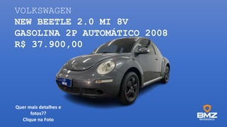 VOLKSWAGEN
NEW BEETLE 2.0 MI 8V
GASOLINA 2P AUTOMÁTICO 2008
R$ 37.900,00
Quer mais detalhes e
fotos??
Clique na Foto
 