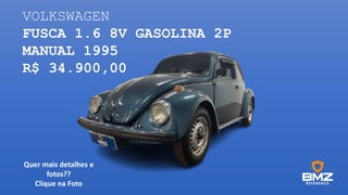 VOLKSWAGEN
FUSCA 1.6 8V GASOLINA 2P
MANUAL 1995
R$ 34.900,00
Quer mais detalhes e
fotos??
Clique na Foto
 
