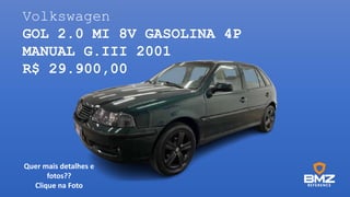Volkswagen
GOL 2.0 MI 8V GASOLINA 4P
MANUAL G.III 2001
R$ 29.900,00
Quer mais detalhes e
fotos??
Clique na Foto
 
