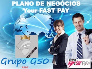 PLANO DE NEGÓCIOS
Your FAST PAY
Grupo G50
REDE
 