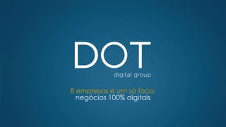 8 empresas e um só foco:
negócios 100% digitais
 