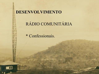 DESENVOLVIMENTO RÁDIO COMUNITÁRIA * Confessionais. 