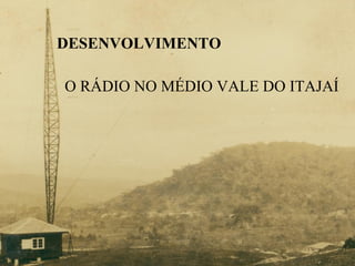 DESENVOLVIMENTO O RÁDIO NO MÉDIO VALE DO ITAJAÍ 