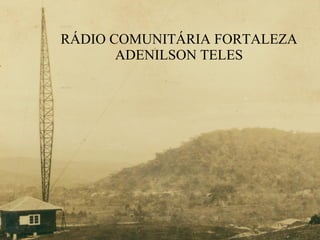 RÁDIO COMUNITÁRIA FORTALEZA ADENILSON TELES 