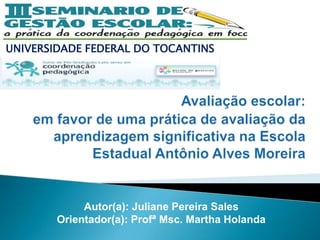 UNIVERSIDADE FEDERAL DO TOCANTINS




             Autor(a): Juliane Pereira Sales
        Orientador(a): Profª Msc. Martha Holanda
 