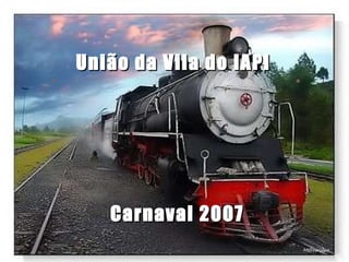 União da Vila do IAPI  Carnaval 2007 