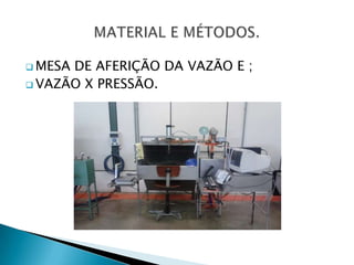  MESADE AFERIÇÃO DA VAZÃO E ;
 VAZÃO X PRESSÃO.
 