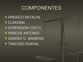 COMPONENTES AMERICO BATALHA CLARIANA DIMENSSON COSTA MARCOS ANTONIO SANDRO G. BARBOSA TARCISIO DURVAL 