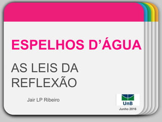 WINTERTemplate
ESPELHOS D’ÁGUA
AS LEIS DA
REFLEXÃO
Jair LP Ribeiro
Junho 2016
 