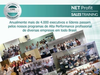 Anualmente mais de 4.000 executivos e líderes passam
pelos nossos programas de Alta Performance profissional
de diversas empresas em todo Brasil.
 