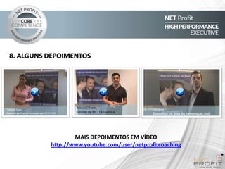 8. ALGUNS DEPOIMENTOS

MAIS DEPOIMENTOS EM VÍDEO
http://www.youtube.com/user/netprofitcoaching

 