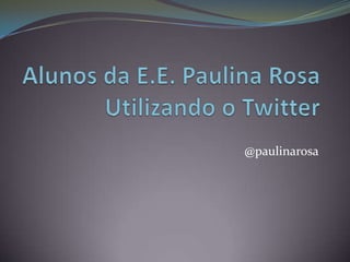 Alunos da E.E. Paulina Rosa Utilizando o Twitter @paulinarosa 