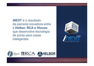 iNEXT é o resultado
da parceria inovadora entre
a Helbor, RCA e iHouse,
que desenvolve tecnologia
de ponta para casas
inteligentes
 