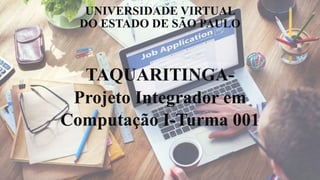 UNIVERSIDADE VIRTUAL
DO ESTADO DE SÃO PAULO
TAQUARITINGA-
Projeto Integrador em
Computação I-Turma 001
 