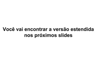 Você vai encontrar a versão estendida nos próximos slides 