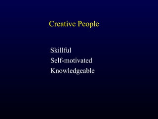 Creative People


Skillful
Self-motivated
Knowledgeable
 