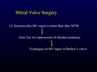 Mitral Valve Surgery

LV function after MV repair is better than after MVR


       Gore-Tex for replacement of chordae tendineae


               Techniques of MV repair in Barlow’s valves
 