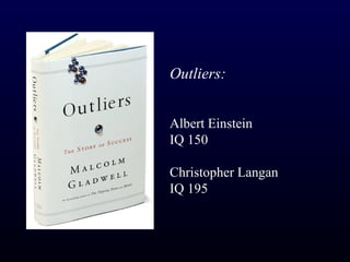 Outliers:


Albert Einstein
IQ 150

Christopher Langan
IQ 195
 