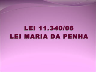 LEI 11.340/06
LEI MARIA DA PENHA
 