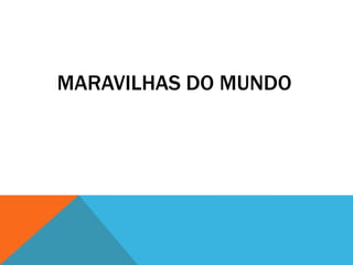 MARAVILHAS DO MUNDO
 