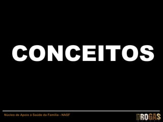 CONCEITOS

Núcleo de Apoio à Saúde da Família - NASF
 