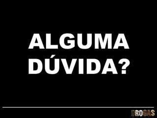 ALGUMA
DÚVIDA?
 