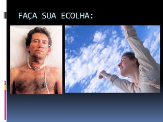 FAÇA SUA ECOLHA:
 