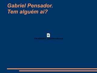 Gabriel Pensador.
Tem alguém ai?
 