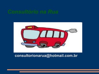 Consultório na Rua
consultorionarua@hotmail.com.br
 