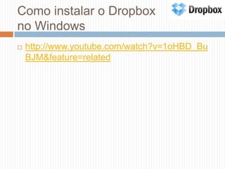 Como instalar o Dropbox no Windowshttp://www.youtube.com/watch?v=1oHBD_BuBJM&feature=related